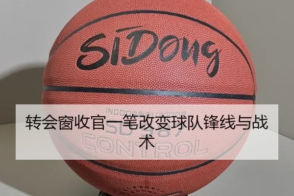 转会窗收官一笔改变球队锋线与战术